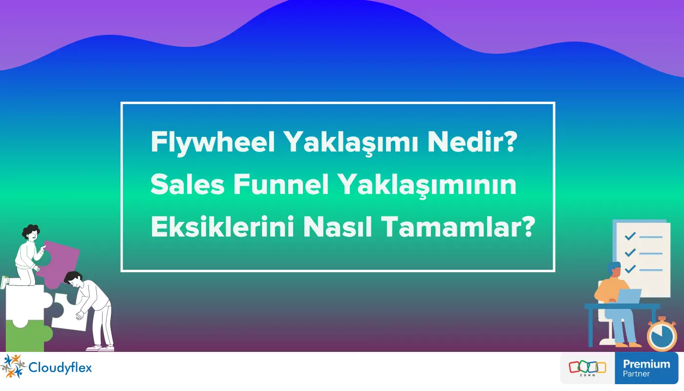 Flywheel Yaklaşımı Nedir? Sales Funnel Yaklaşımının Eksiklerini Nasıl Tamamlar? 